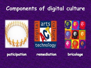 Components of digital culturepaticipationremediationbricolage