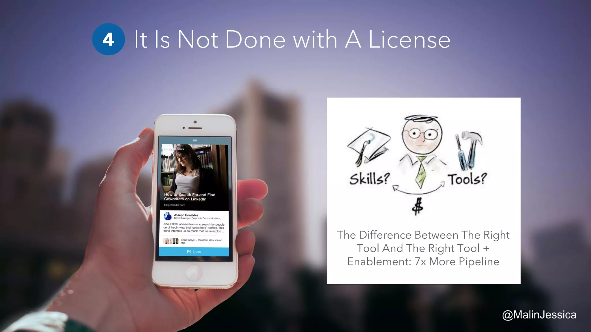 The Difference Between The Right
Tool And The Right Tool +
Enablement: 7x More Pipeline
It Is Not Done with A License4
@MalinJessica
 