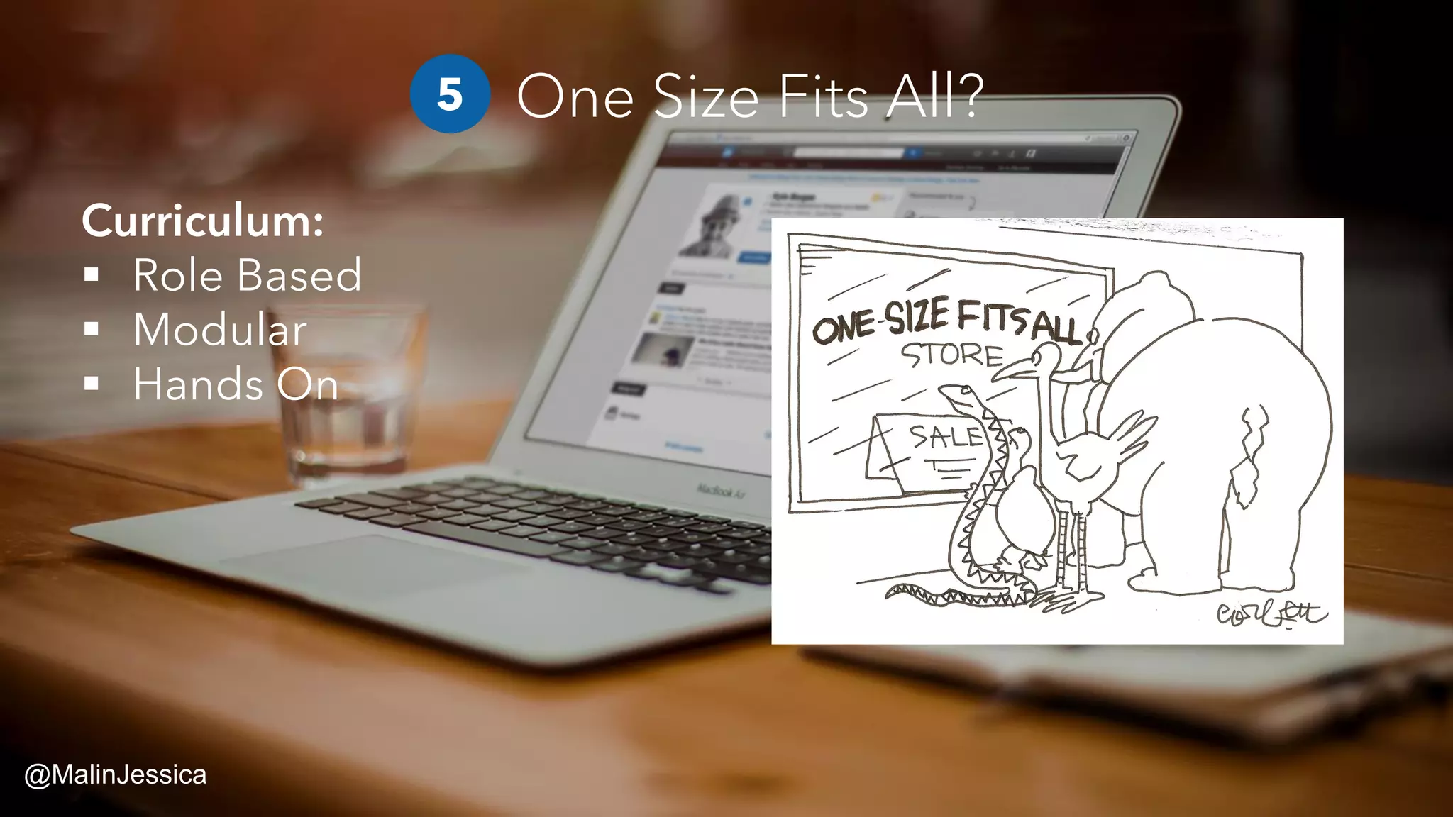 Curriculum:
 Role Based
 Modular
 Hands On
One Size Fits All?5
@MalinJessica
 