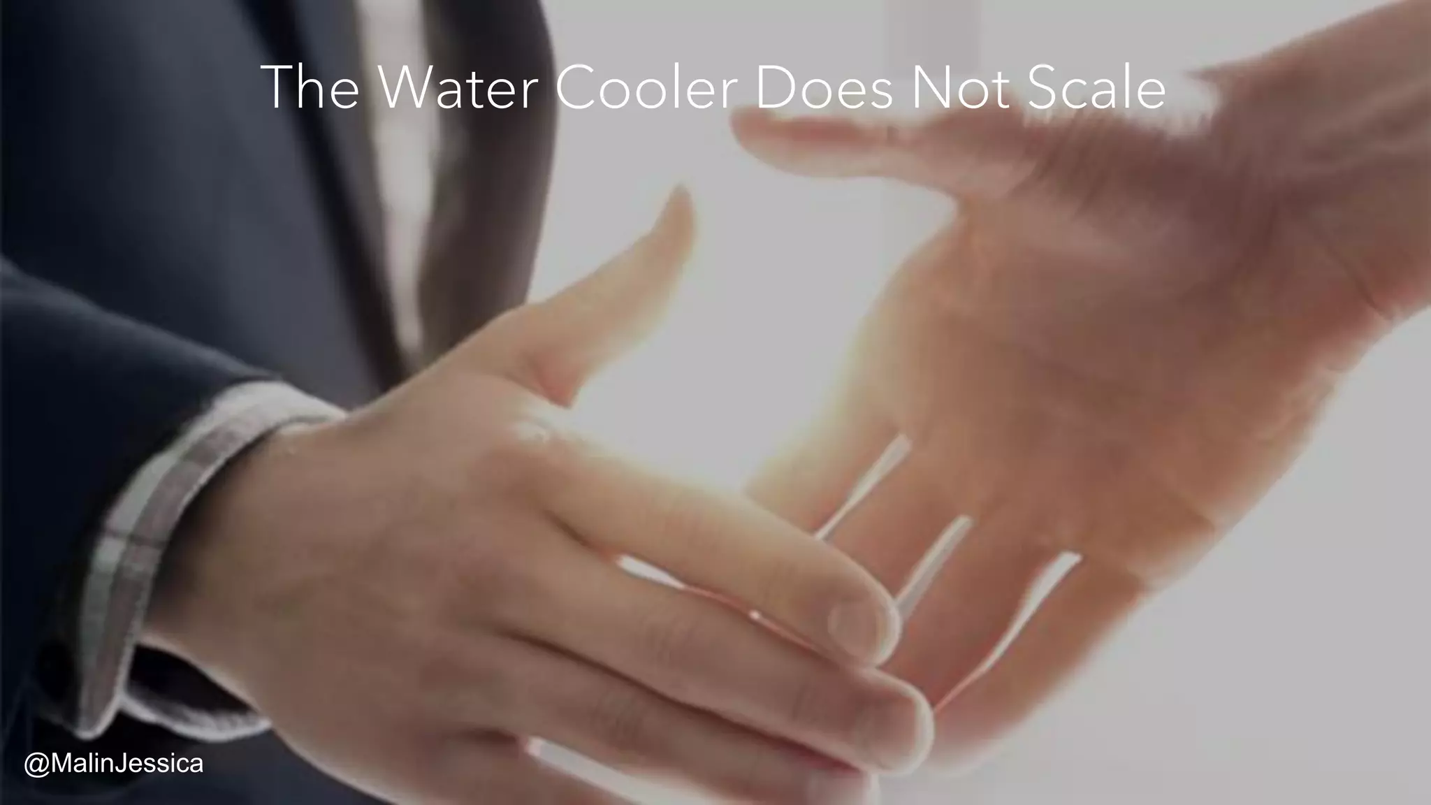 The Water Cooler Does Not Scale
@MalinJessica
 