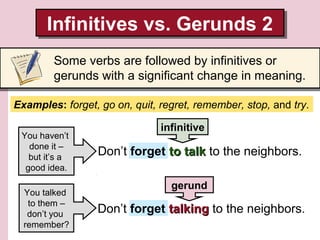 Infinitives vs. Gerunds 2
Infinitives vs. Gerunds 2
Some verbs are followed by infinitives or
gerunds with a significant c...