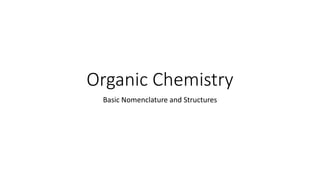 Organic Chemistry
Basic Nomenclature and Structures
 
