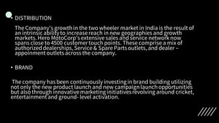 • DISTRIBUTION
The Company's growthin the two wheeler market in India is the result of
an intrinsicabilityto increasereach...