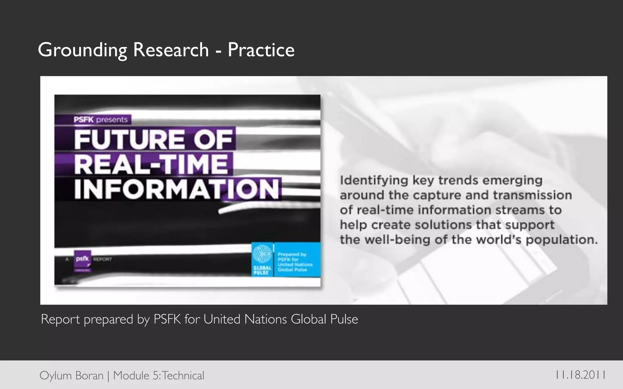 Grounding Research - Practice	





Report prepared by PSFK for United Nations Global Pulse 	




Oylum Boran | Module 5: Technical	

                          11.18.2011	

 
