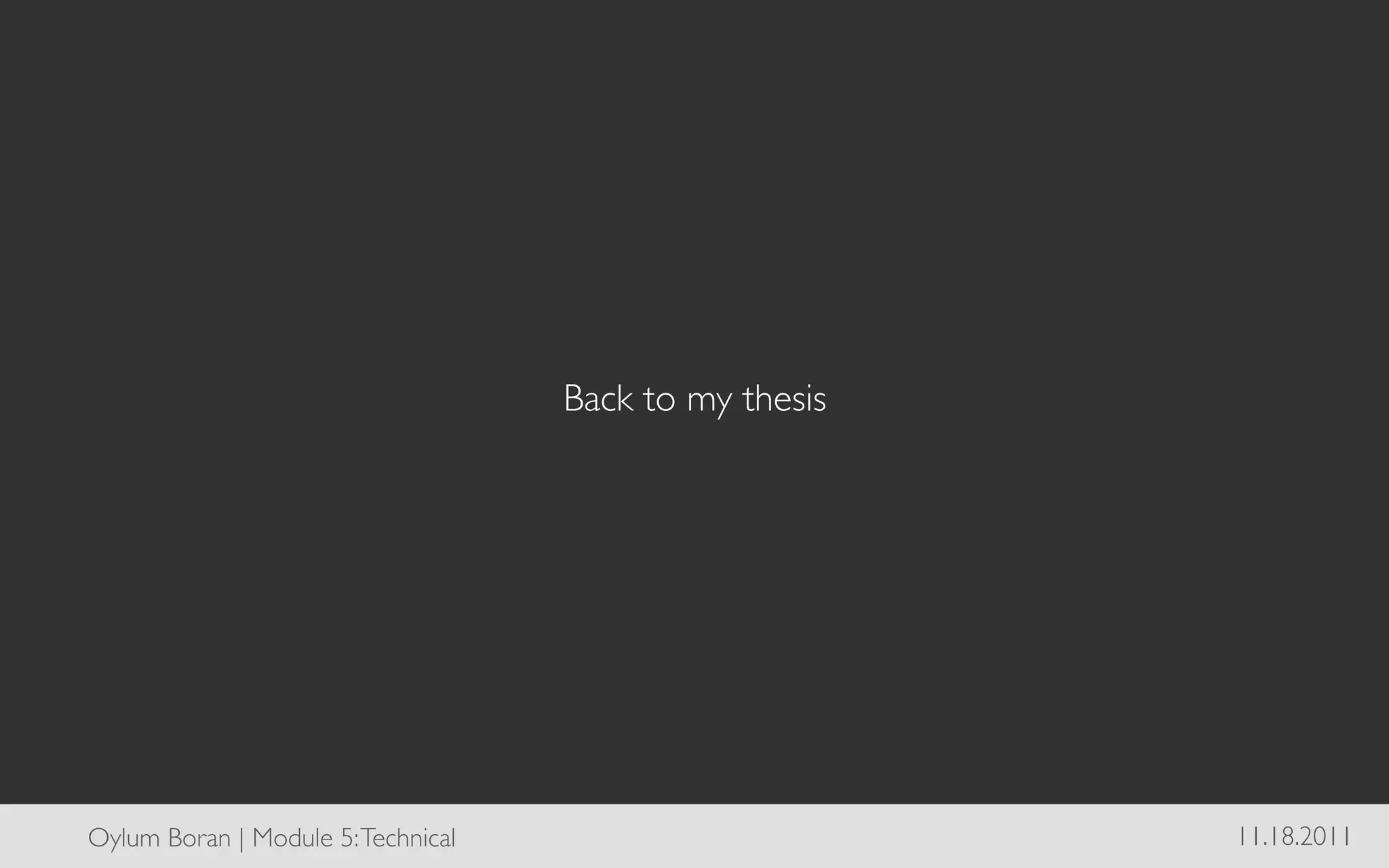 Back to my thesis	





Oylum Boran | Module 5: Technical	

                          11.18.2011	

 