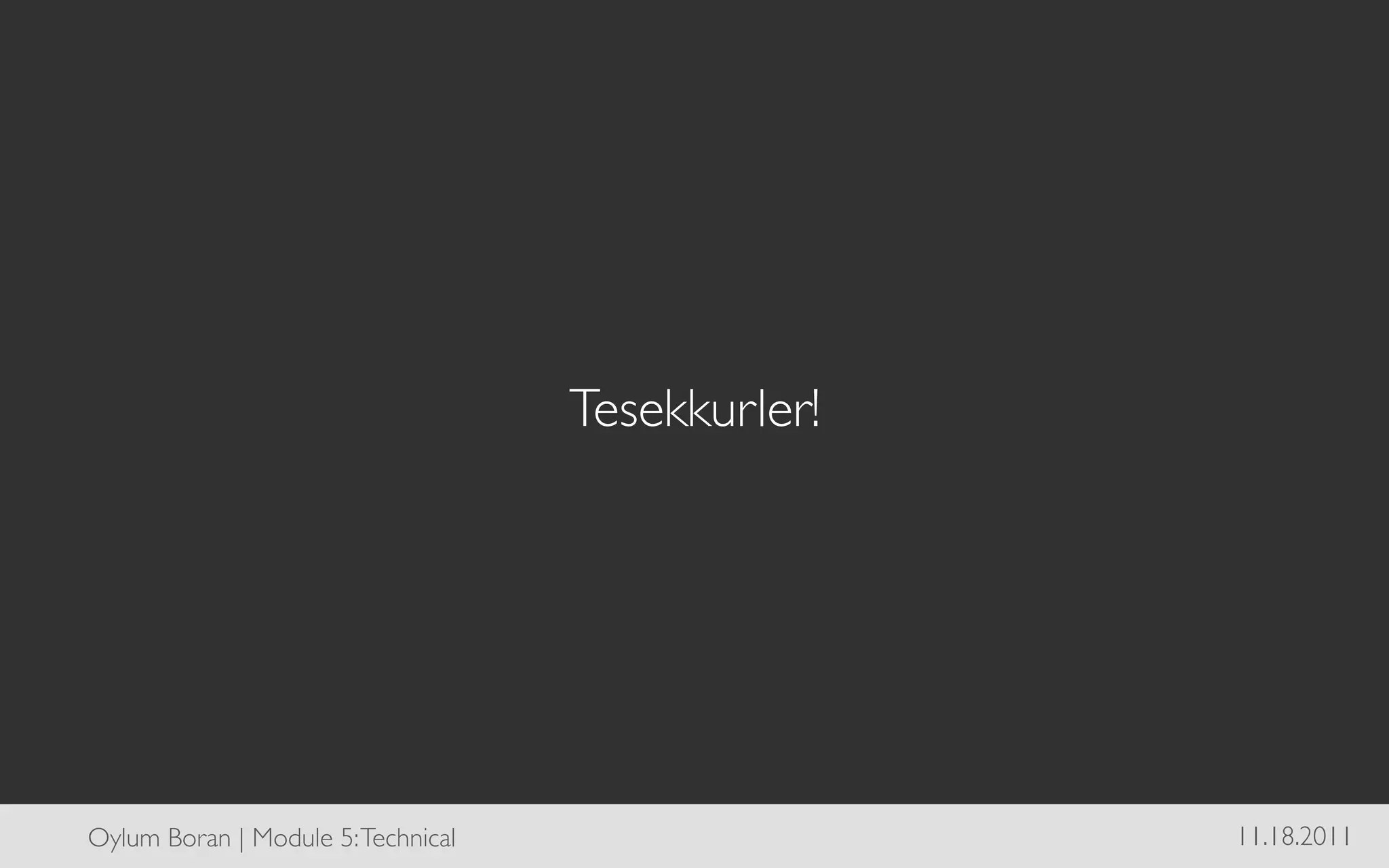 Tesekkurler!	





Oylum Boran | Module 5: Technical	

                     11.18.2011	

 