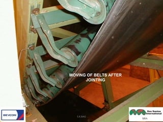 MOVING OF BELTS AFTER
JOINTING
S.K.BAG
 