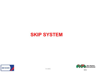 SKIP SYSTEM
S.K.BAG
 
