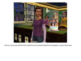 Horray. I was so worried that Eleni would turn out somewhat ugly. But she’s gorgeous. Look at those eyes.