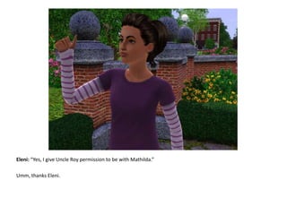 Eleni: “Yes, I give Uncle Roy permission to be with Mathilda.”Umm, thanks Eleni.