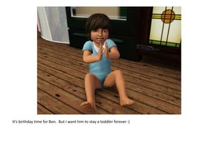 It’s birthday time for Bon.  But I want him to stay a toddler forever :(