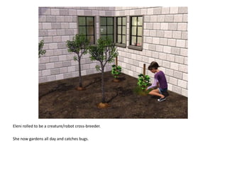 Eleni rolled to be a creature/robot cross-breeder.She now gardens all day and catches bugs.