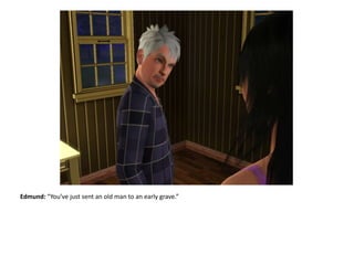 Edmund: “You’ve just sent an old man to an early grave.”