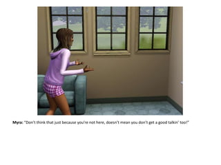 Myra: “Don’t think that just because you’re not here, doesn’t mean you don’t get a good talkin’ too!”