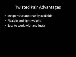 Twisted Pair AdvantagesInexpensive and readily availableFlexible and light weight Easy to work with and install