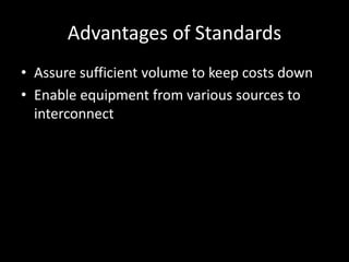Advantages of StandardsAssure sufficient volume to keep costs downEnable equipment from various sources to interconnect