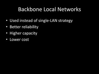 Backbone Local NetworksUsed instead of single-LAN strategyBetter reliabilityHigher capacityLower cost