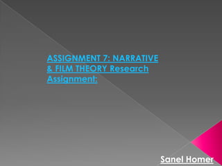 ASSIGNMENT 7: NARRATIVE
& FILM THEORY Research
Assignment:




                          Sanel Homer
 