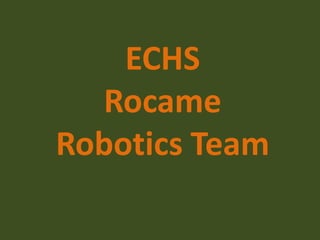 ECHS
  Rocame
Robotics Team
 
