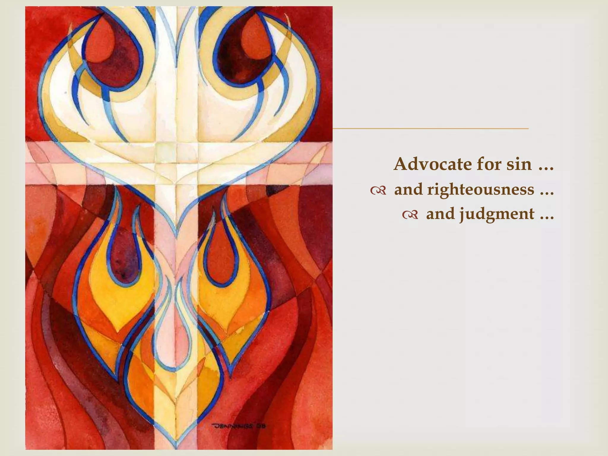 
      Advocate for sin …
     and righteousness …
        and judgment …
 