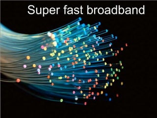 Super fast broadband
 