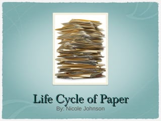 Life Cycle of Paper
    By: Nicole Johnson
 