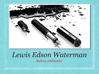 Lewis Edson Waterman
      Salma alshamsi
 