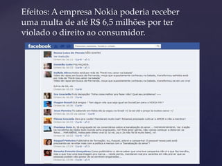 Efeitos: A empresa Nokia poderia receber
uma multa de até R$ 6,5 milhões por ter
violado o direito ao consumidor.
 