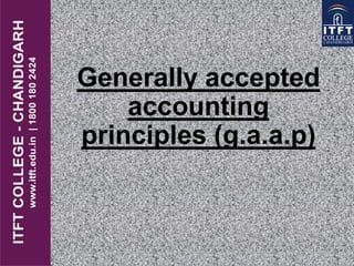 Generally accepted
accounting
principles (g.a.a.p)
 