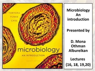Microbiology
An
introduction
Presented by
D. Mona
Othman
Albureikan
Lectures
(16, 18, 19,20)
 