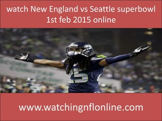 watch New England vs Seattle superbowl
1st feb 2015 online
www.watchingnflonline.com
 