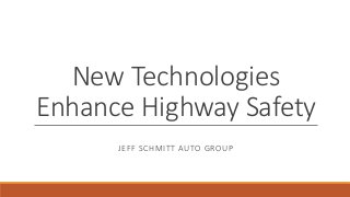 New Technologies
Enhance Highway Safety
JEFF SCHMITT AUTO GROUP
 