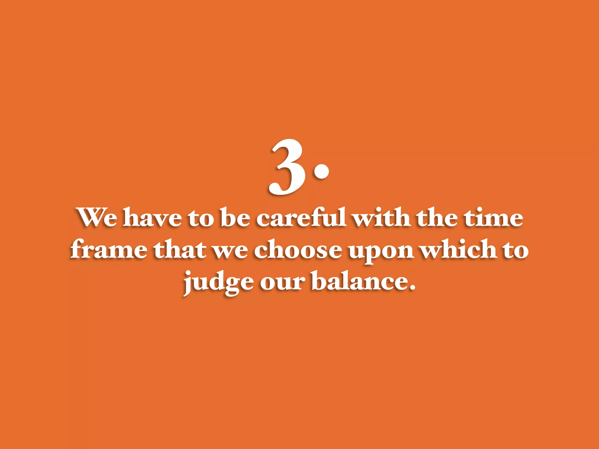 3.!
We have to be careful with the time
frame that we choose upon which to
judge our balance.  #
 
