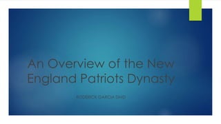 An Overview of the New
England Patriots Dynasty
RODERICK GARCIA DMD
 