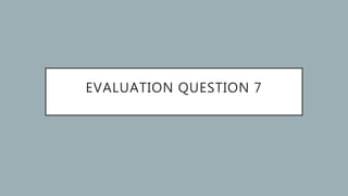 EVALUATION QUESTION 7
 