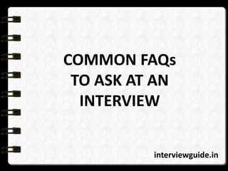 COMMON FAQs
TO ASK AT AN
INTERVIEW
interviewguide.in
 