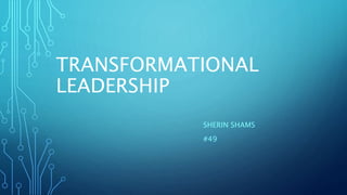 TRANSFORMATIONAL
LEADERSHIP
SHERIN SHAMS
#49
 