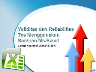 Validitas dan ReliabilitasValiditas dan Reliabilitas
Tes MenggunakanTes Menggunakan
Bantuan Ms.ExcelBantuan Ms.Excel
Cecep Kustandi 081564878877
 