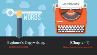 Beginner's Copywriting.
- DOCTOR COPYWRITER
(Chapter-1)
(Becoming A freelance copywriter)
 