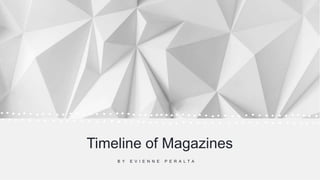 Timeline of Magazines
B Y E V I E N N E P E R A L T A
 