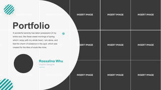 A wonderful serenity has taken possession of my
entire soul, like these sweet mornings of spring
which I enjoy with my whole heart. I am alone, and
feel the charm of existence in this spot, which was
created for the bliss of souls like mine.
Portfolio
Rossalina Whu
Graphic Designer
 