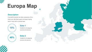 40%
Data 2
Suitable for all categories
business and personal
15%
Data 1
Suitable for all categories
business and personal
Europa Map
A wonderful serenity has taken possession of my
entire soul, like these sweet mornings of spring
which I enjoy with my whole heart.
Description
 