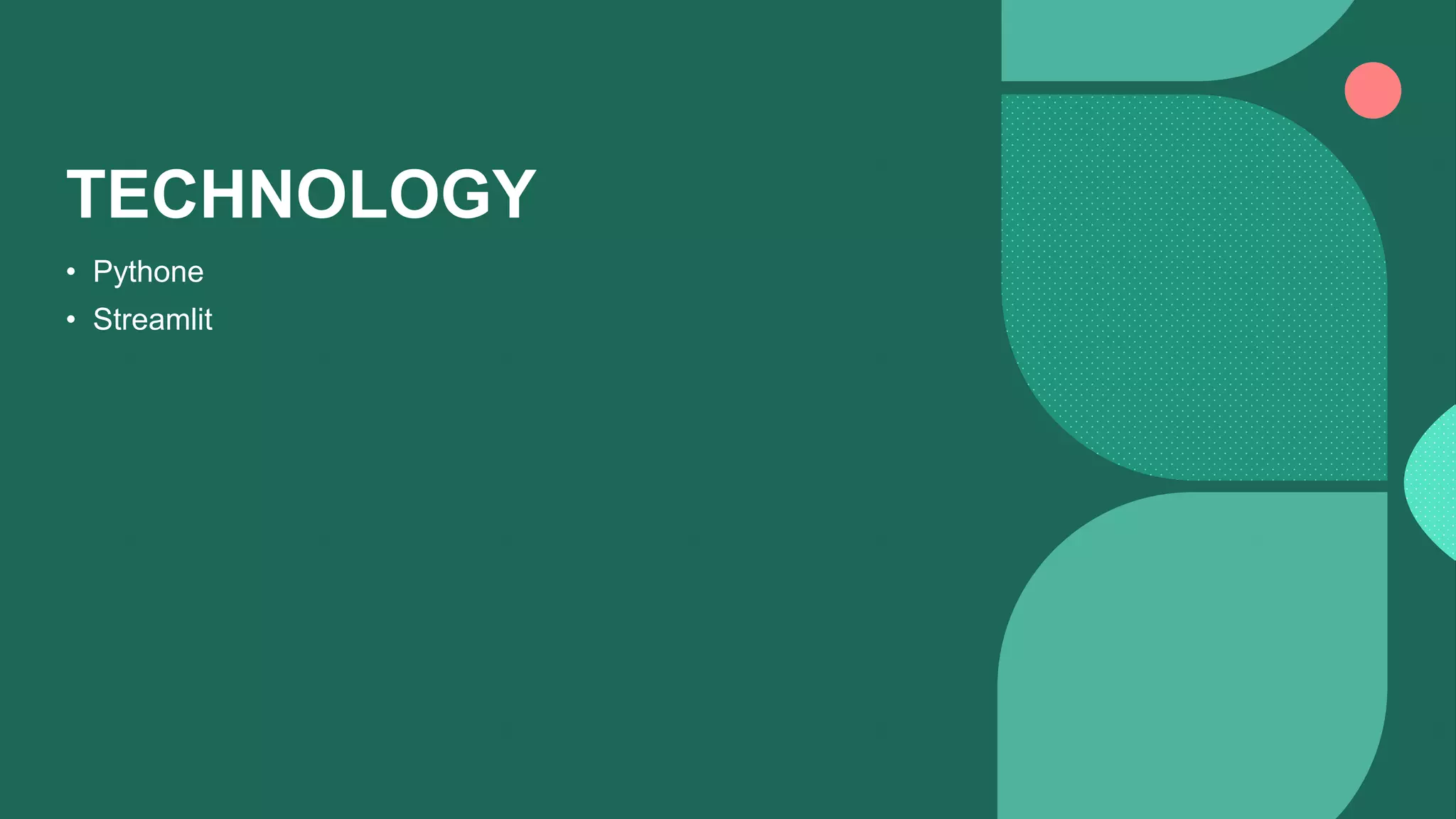 TECHNOLOGY
• Pythone
• Streamlit
 