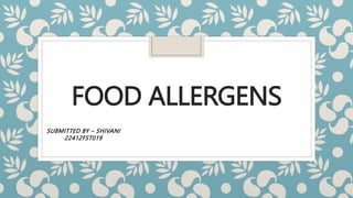 FOOD ALLERGENS
SUBMITTED BY – SHIVANI
22412FST019
 