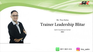Mr. Tino Salim
Trainer Leadership Blitar
Salim Excellence Center
SEC
www.tinosalim-sec.com
0811 3631 414 tino_salim
 