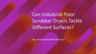 Can Industrial Floor
Scrubber Dryers Tackle
Different Surfaces?
By Cleaning Equipment Services
 