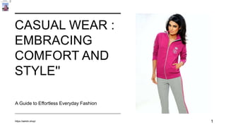 CASUAL WEAR :
EMBRACING
COMFORT AND
STYLE''
A Guide to Effortless Everyday Fashion
https://aelish.shop/ 1
 