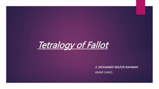 Tetralogy of Fallot
S. MOHAMED RIAZUR RAHMAN
AMAR GANG
 