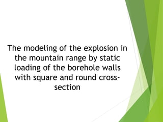 The modeling of the explosion in
the mountain range by static
loading of the borehole walls
with square and round cross-
section
 
