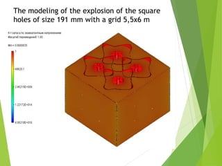 The modeling of the explosion of the square
holes of size 191 mm with a grid 5,5x6 m
 
